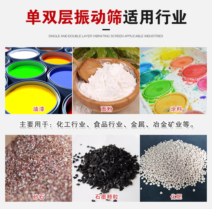 單雙層振動篩適用行業(yè)：主要用于：化工行業(yè)，食品行業(yè)，金屬，冶金礦業(yè)等。